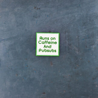Runs on Pubsubs & Caffeine Patch and Sticker